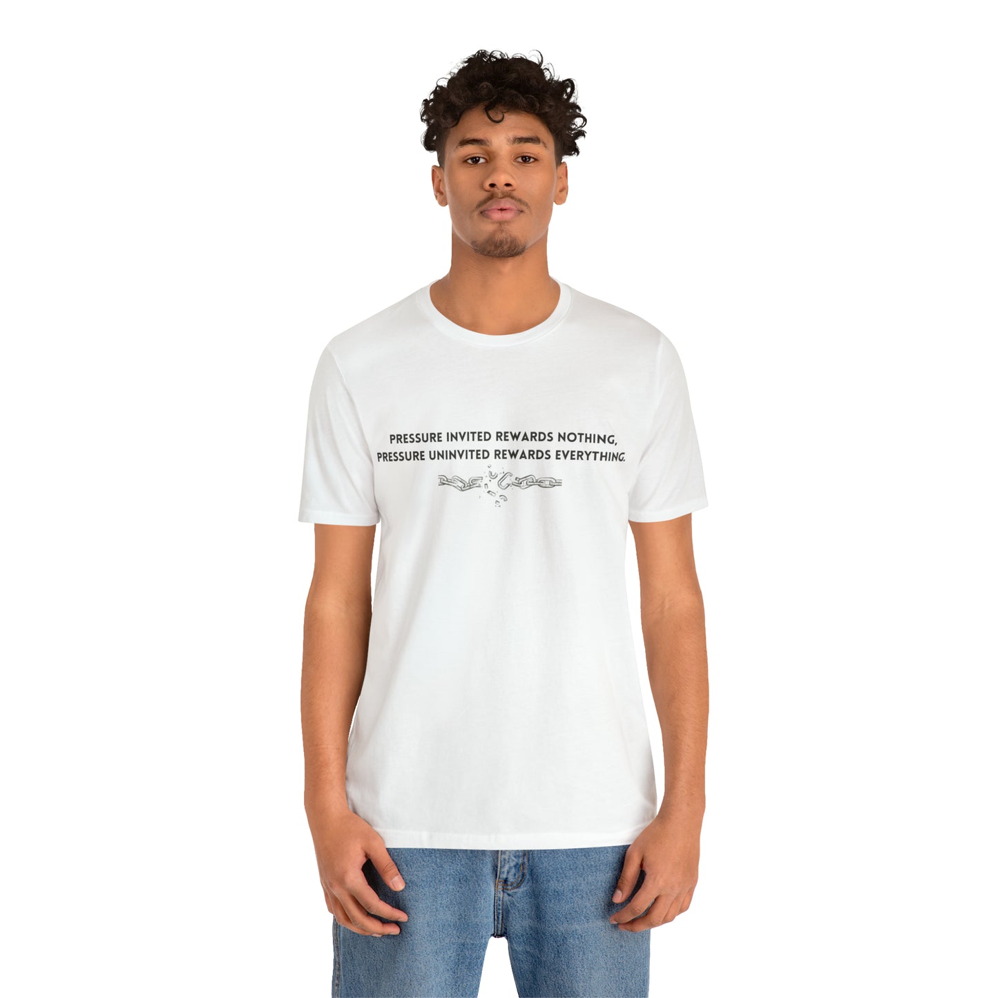 Pressure invited rewards nothing, pressure uninvited rewards everything: Unisex Jersey Short Sleeve Tee