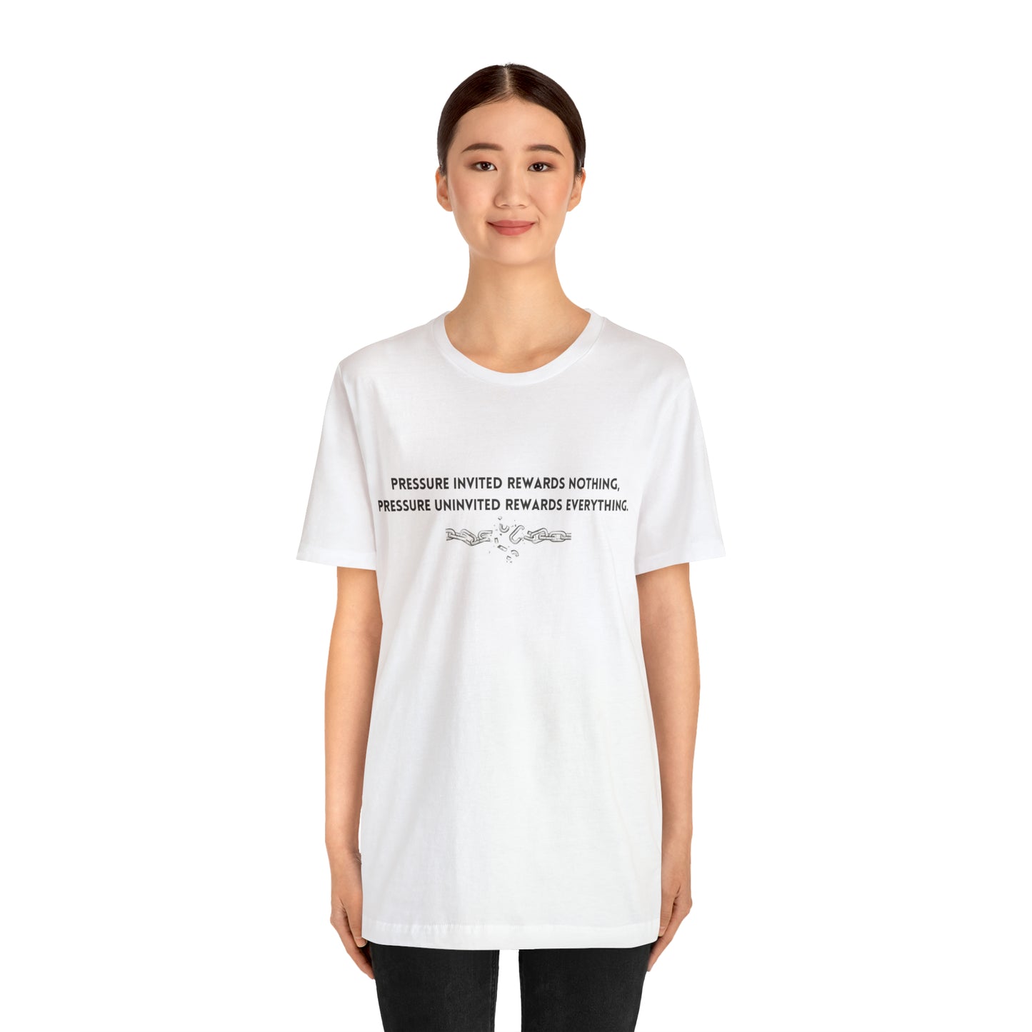 Pressure invited rewards nothing, pressure uninvited rewards everything: Unisex Jersey Short Sleeve Tee