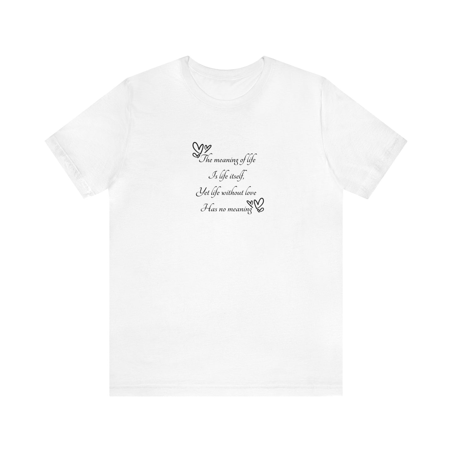 The Meaning of Life Poem: Unisex Jersey Short Sleeve Tee